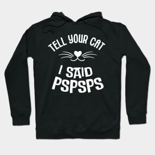 Cat Lover - Tell Your Cat I Said Pspsps Hoodie